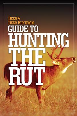 Deer & Deer Hunting’s Guide to Hunting in the Rut