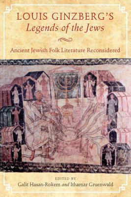 Louis Ginzberg’s Legends of the Jews: Ancient Jewish Folk Literature Reconsidered