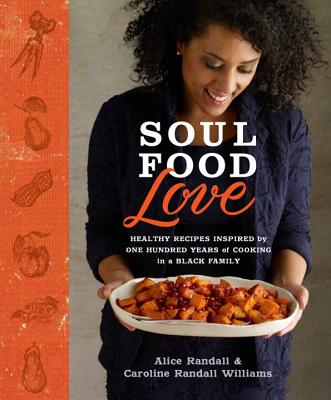Soul Food Love: Healthy Recipes Inspired by One Hundred Years of Cooking in a Black Family