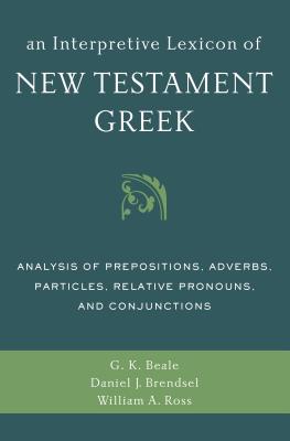 An Interpretive Lexicon of New Testament Greek: Analysis of Prepositions, Adverbs, Particles, Relative Pronouns, and Conjunction