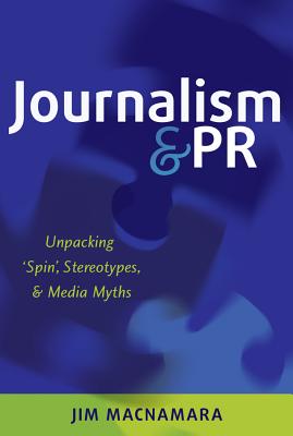 Journalism and PR: Unpacking ’spin’, Stereotypes, and Media Myths
