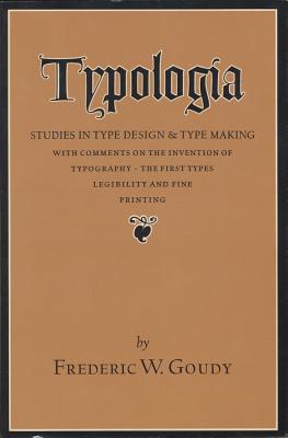 Typologia: Studies in Type Design and Type Making, With Comments on the Invention of Typography, the First Types, Legibility, an