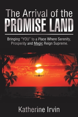 The Arrival of the Promise Land: Bringing “you” to a Place Where Peace, Serenity and Prosperity Rind Supreme