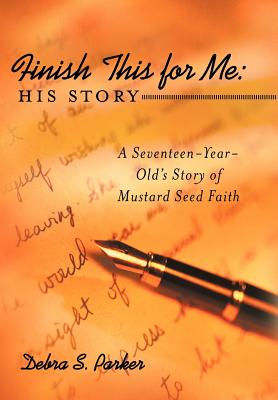 Finish This for Me: His Story: a Seventeen-year-old’s Story of Mustard Seed Faith