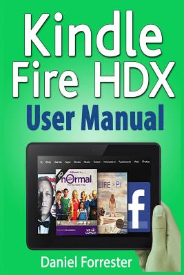 Kindle Fire HDX User Manual: The Ultimate Guide for Mastering Your Kindle HDX, Owner of the New Kindle Fire HDX? Learn What Mos