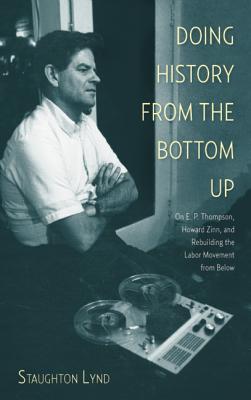 Doing History from the Bottom Up: On E.P. Thompson, Howard Zinn, and Rebuilding the Labor Movement from Below