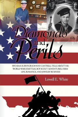 Diamonds and Perils: Iwo Jima Survivor Johnny Cantrell Tells About His World War II Battles, Boy Scout Adventures, Farm Life, Ro