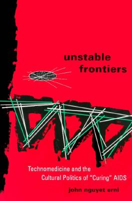 Unstable Frontiers: Technomedicine And the Cultural Politics of Curing AIDS