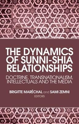 The Dynamics of Sunni-Shia Relationships: Doctrine, Transnationalism, Intellectuals and the Media