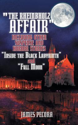 The Rheinbholz Affair Including Other Suspense and Horror Stories: Inside the Black Labyrinth and Full Moon