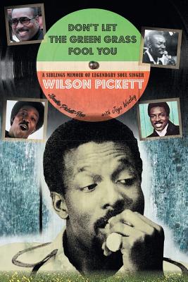 Don’t Let the Green Grass Fool You: A Siblings Memoir About Legendary Soul Singer Wilson Pickett