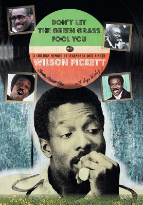 Don’t Let the Green Grass Fool You: A Siblings Memoir About Legendary Soul Singer Wilson Pickett