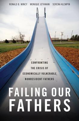 Failing Our Fathers: Confronting the Crisis of Economically Vulnerable Nonresident Fathers