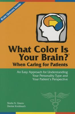 What Color Is Your Brain? When Caring for Patients: An Easy Approach for Understanding Your Personality Type and Your Patient’s Perspective