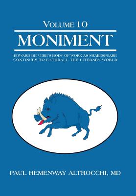 Moniment: Volume 10: Edward de Vere’s Body of Work as Shakespeare Continues to Enthrall the Literary World