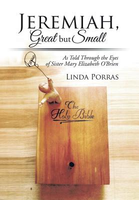 Jeremiah, Great but Small: As Told Through the Eyes of Sister Mary Elizabeth O’brien