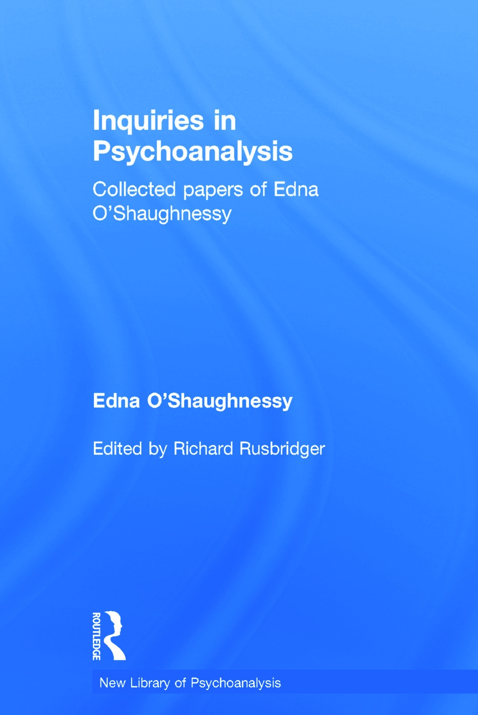 Inquiries in Psychoanalysis: Collected Papers of Edna O’Shaughnessy