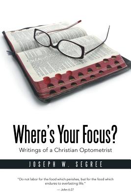 Where’s Your Focus?: Writings of a Christian Optometrist