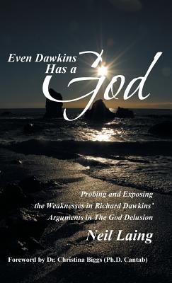 Even Dawkins Has a God: Probing and Exposing the Weaknesses in Richard Dawkins’ Arguments in the God Delusion