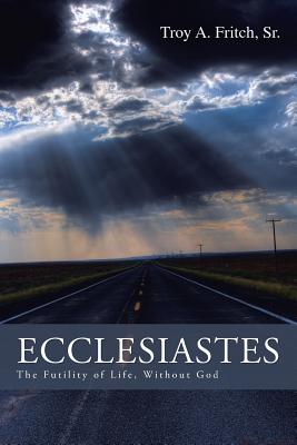 Ecclesiastes: The Futility of Life, Without God