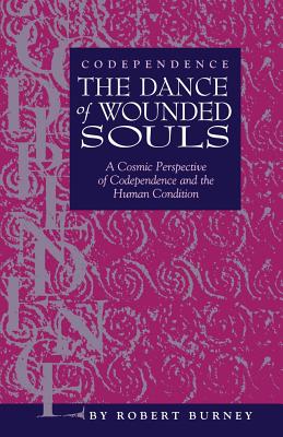 Codependence: The Dance of Wounded Souls: A Cosmic Perspective of Codependence and the Human Condition