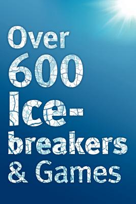Over 600 Icebreakers & Games: Team Building Games & Questions for Teams and Small Groups