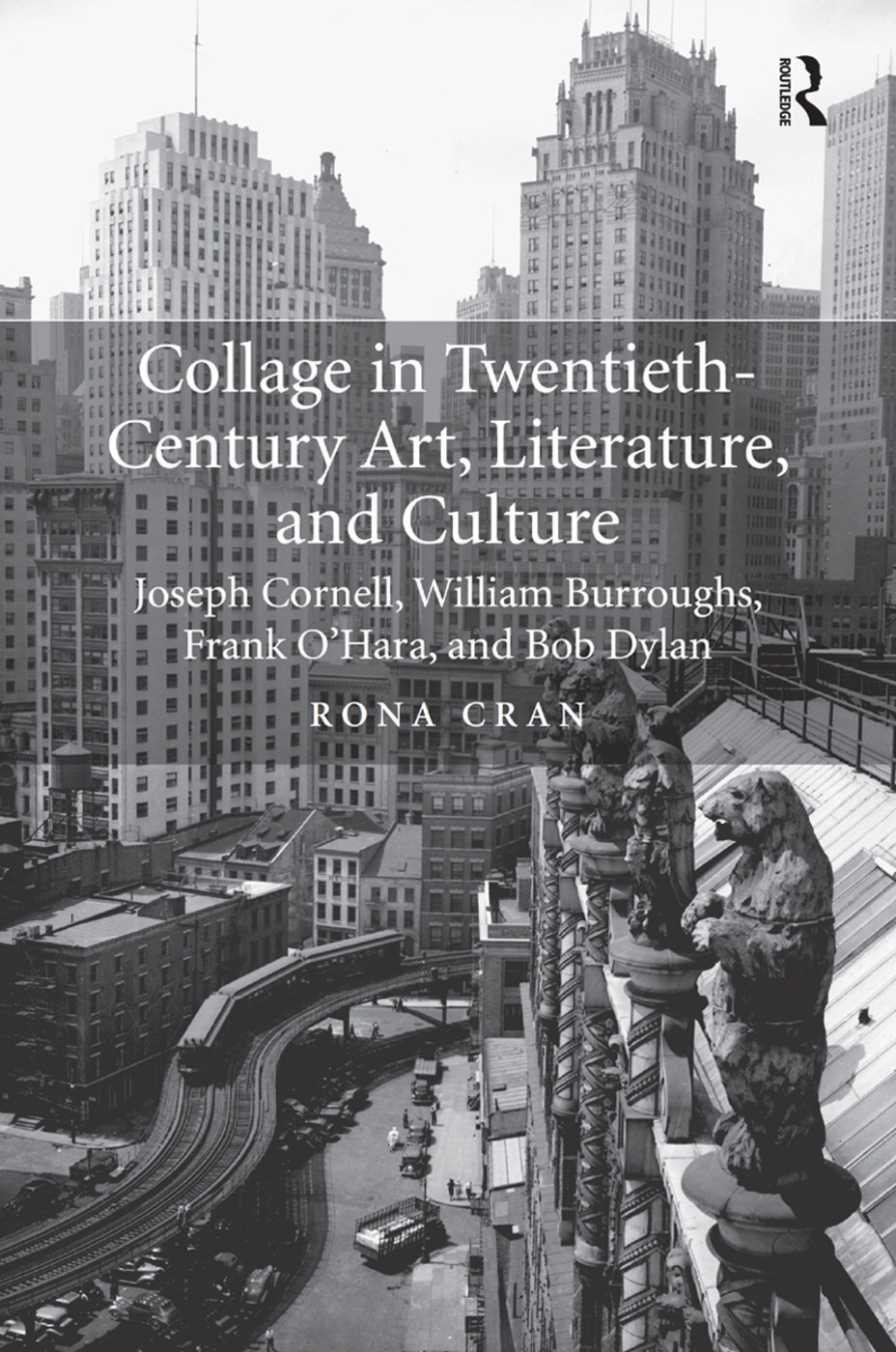 Collage in Twentieth-Century Art, Literature, and Culture: Joseph Cornell, William Burroughs, Frank O’Hara, and Bob Dylan