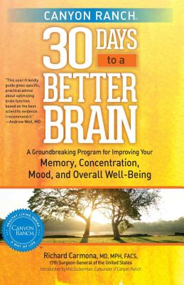 Canyon Ranch 30 Days to a Better Brain: A Groundbreaking Program for Improving Your Memory, Concentration, Mood, and Overall Wel