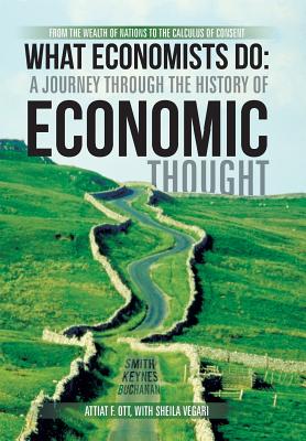 What Economists Do: A Journey Through the History of Economic Thought: From the Wealth of Nations to the Calculus of Consent