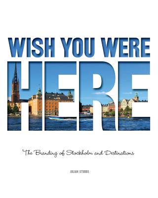 Wish You Were Here: The Branding of Stockholm and Destinations