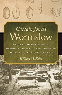 Captain Jones’s Wormslow: A Historical, Archaeological, and Architectural Study of an Eighteenth-Century Plantation Site Near Sa