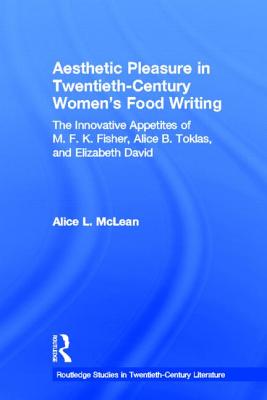 Aesthetic Pleasure in Twentieth-Century Women’s Food Writing: The Innovative Appetites of M. F. K. Fisher, Alice B. Toklas, and Elizabeth David