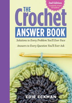 The Crochet Answer Book: Solutions to Every Problem You’ll Ever Face; Answers to Every Question You’ll Ever Ask