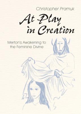 At Play in Creation: Merton’s Awakening to the Feminine Divine