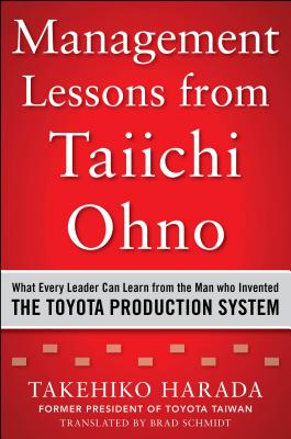 Management Lessons from Taiichi Ohno: What Every Leader Can Learn from the Man Who Invented the Toyota Production System