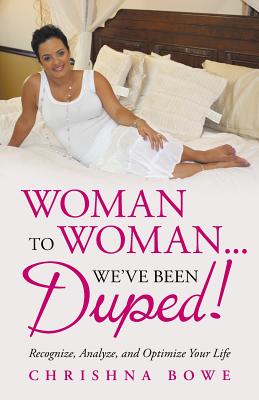 Woman to Woman...We’ve Been Duped!: Recognize, Analyze, and Optimize Your Life