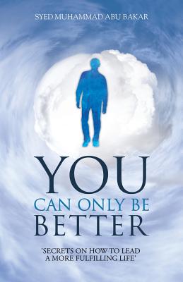 You Can Only Be Better: Secrets on How to Leading a More Fulfilling Life.