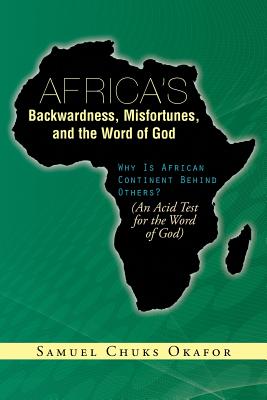 Africa’s Backwardness, Misfortunes, and the Word of God: Why Is African Continent Behind Others? (An Acid Test for the Word of G