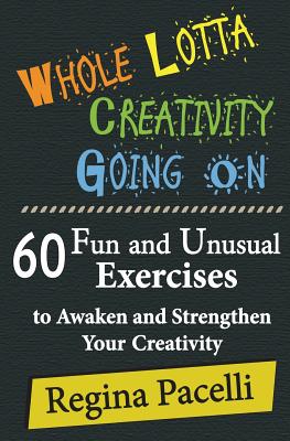 Whole Lotta Creativity Going on: 60 Fun and Unusual Exercises to Awaken and Strengthen Your Creativity