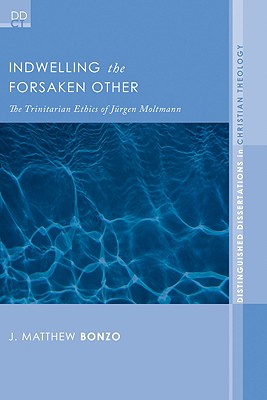 Indwelling the Forsaken Other: The Trinitarian Ethics of Jurgen Moltmann