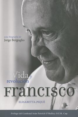 El Papa Francisco: Vida y Revolucion: Una Biografia de Jorge Bergoglio