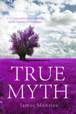 True Myth: C. S. Lewis and Joseph Campbell on the Veracity of Christianity