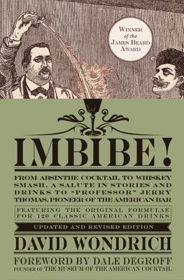 Imbibe!: From Absinthe Cocktail to Whiskey Smash, a Salute in Stories and Drinks to Professor Jerry Thomas, Pioneer of the Ame