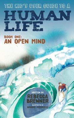 The Kid’s User Guide to a Human Life: Book One: An Open Mind