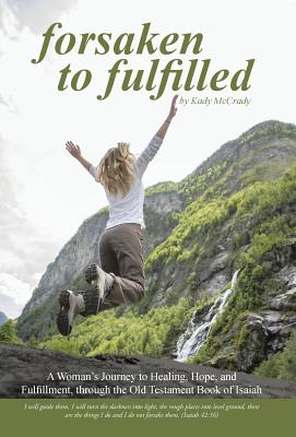 Forsaken to Fulfilled: A Woman’s Journey to Healing, Hope, and Fulfillment, Through the Old Testament Book of Isaiah