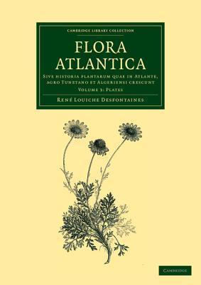 Flora Atlantica: Sive Historia Plantarum Quae in Atlante, Agro Tunetano Et Algeriensi Crescunt