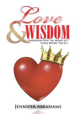 Love & Wisdom: Understand Why Me, Myself, & I Comes Before You & I