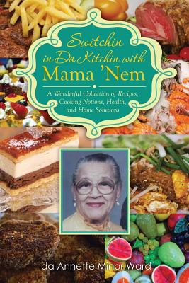 Switchin in Da Kitchin with Mama ’nem: A Wonderful Collection of Recipes, Cooking Notions, Health, and Home Solutions