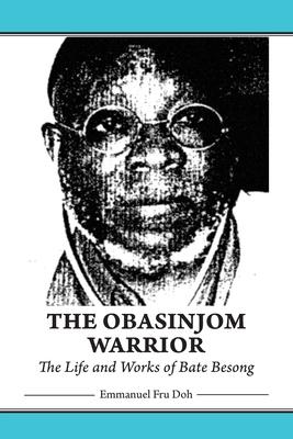 The Obasinjom Warrior: The Life and Works of Bate Besong