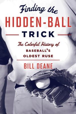 Finding the Hidden Ball Trick: The Colorful History of Baseball’s Oldest Ruse